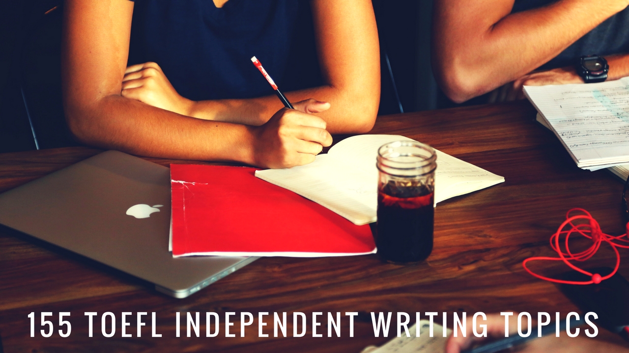 155 TOEFL Independent Writing Topics