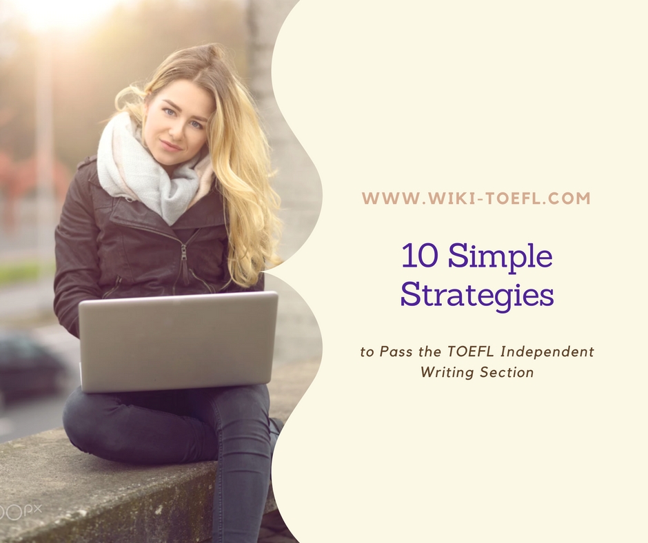 10 Simple Strategies to Pass the TOEFL Independent Writing Section